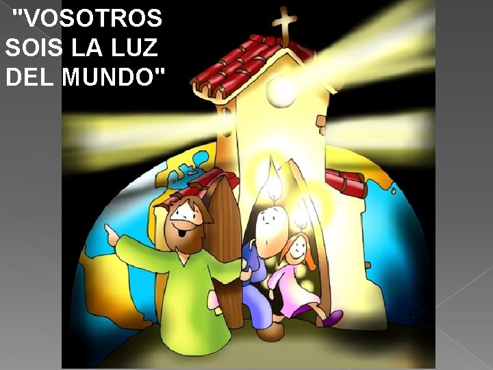 "VOSOTROS SOIS LA LUZ DEL MUNDO" 