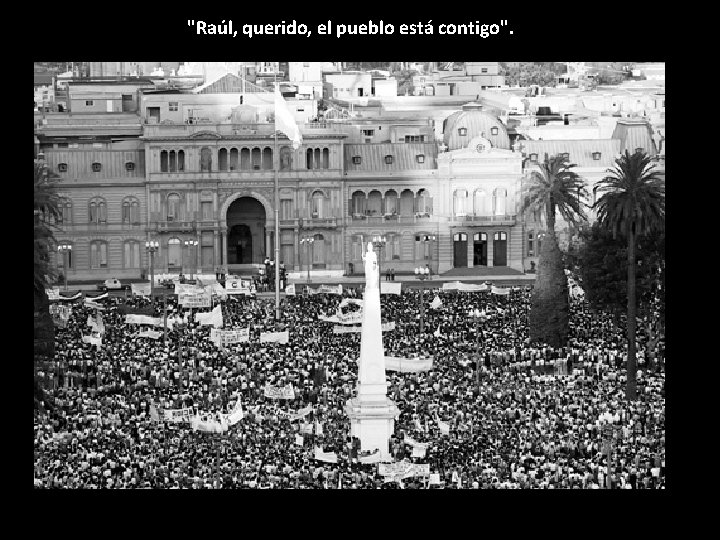 "Raúl, querido, el pueblo está contigo". 