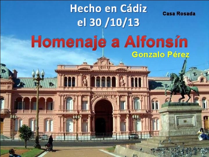 Hecho en Cádiz el 30 /10/13 Homenaje a Alfonsín Gonzalo Pérez 
