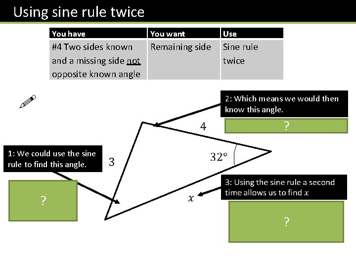 Using sine rule twice You have You want #4 Two sides known Remaining side