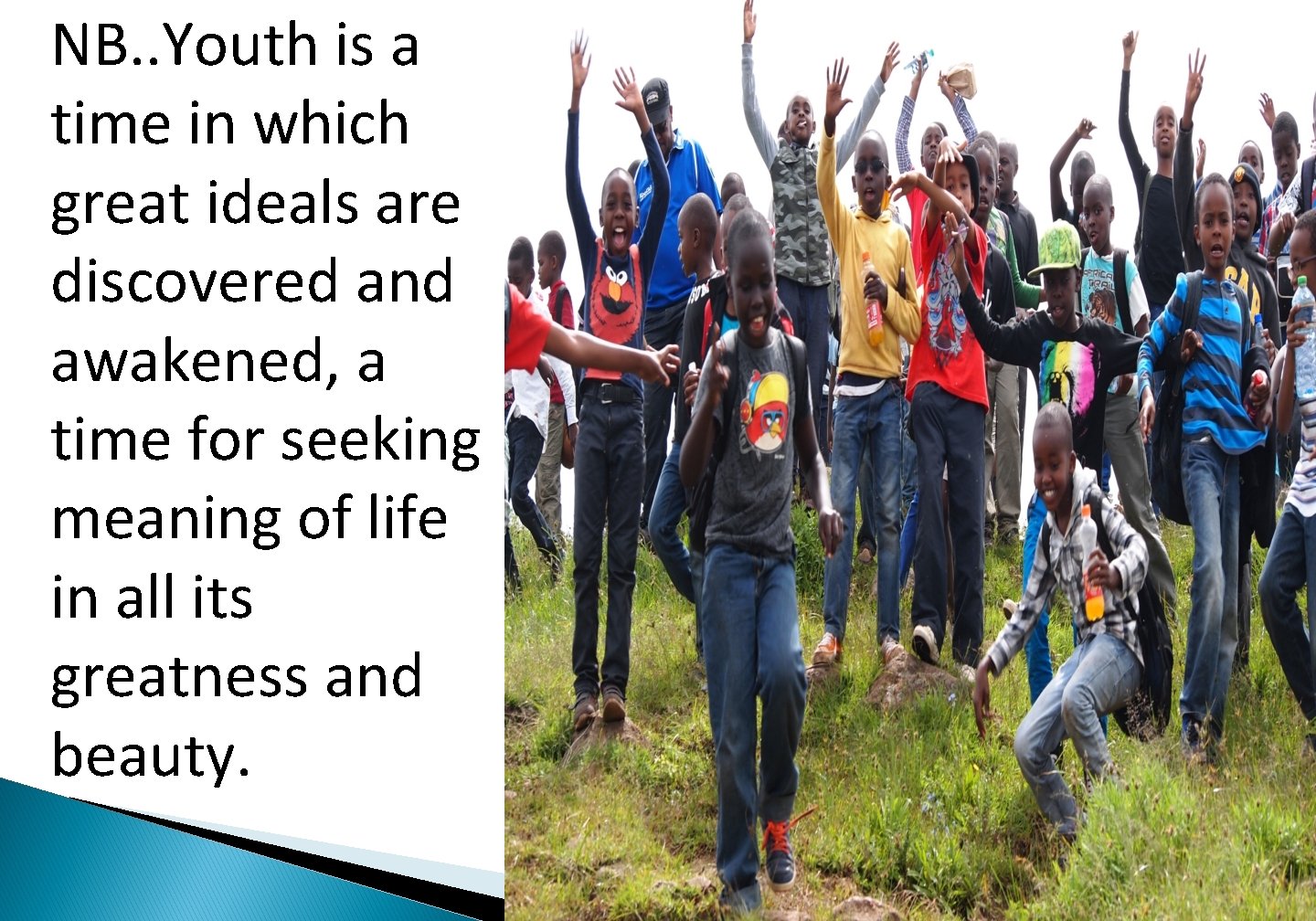 NB. . Youth is a time in which great ideals are discovered and awakened,