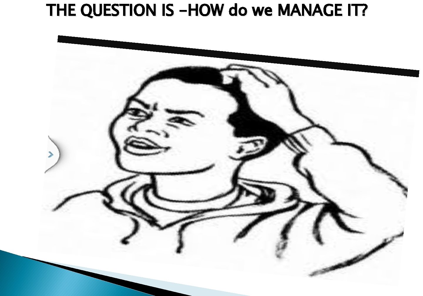 THE QUESTION IS -HOW do we MANAGE IT? 