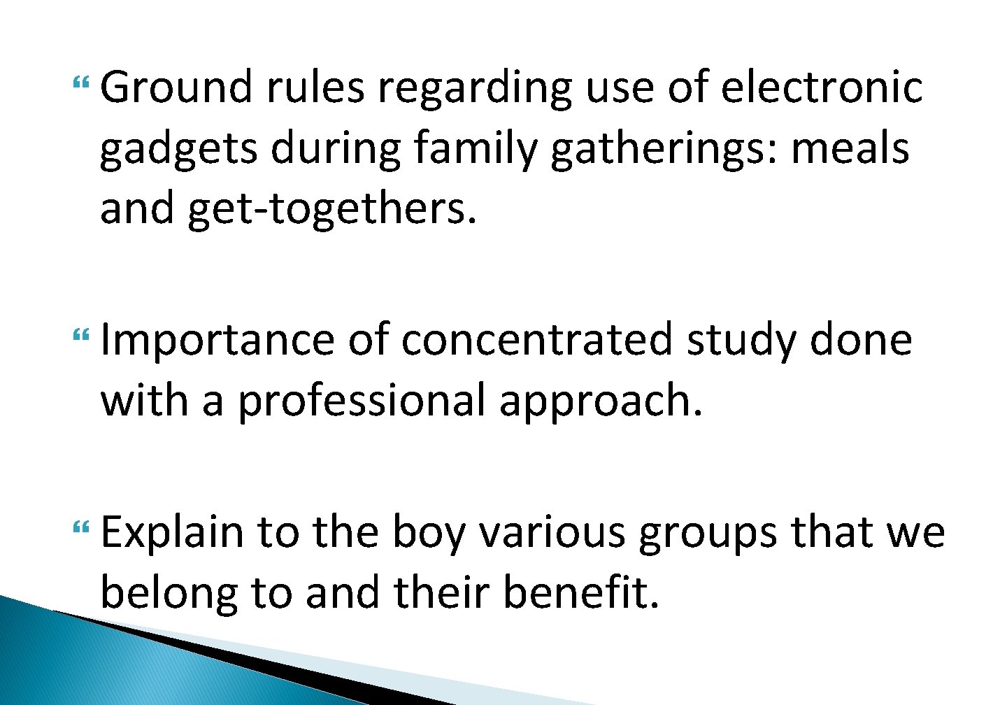  Ground rules regarding use of electronic gadgets during family gatherings: meals and get-togethers.