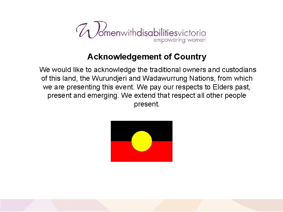 Acknowledgement of Country We would like to acknowledge the traditional owners and custodians of