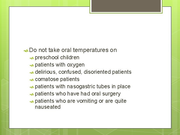  Do not take oral temperatures on preschool children patients with oxygen delirious, confused,