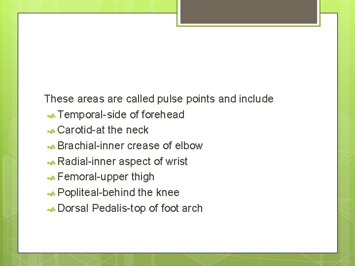 These areas are called pulse points and include Temporal-side of forehead Carotid-at the neck