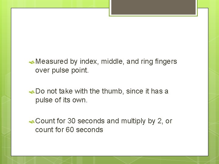  Measured by index, middle, and ring fingers over pulse point. Do not take