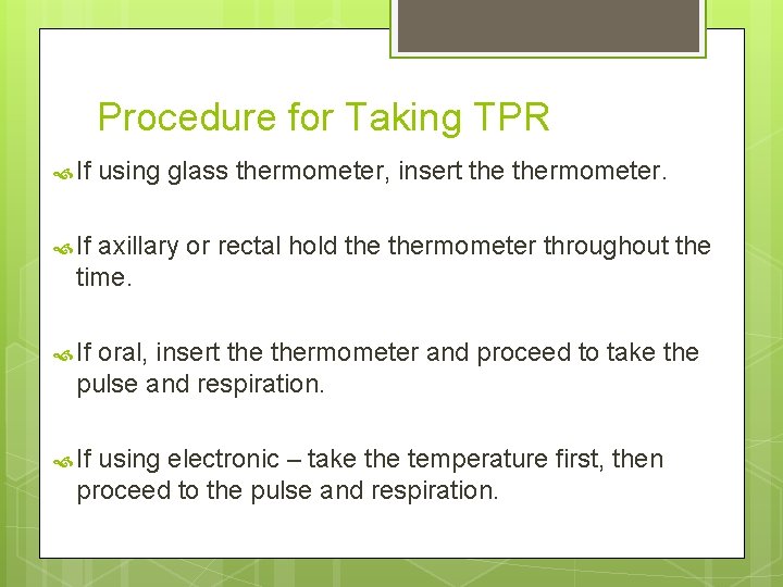 Procedure for Taking TPR If using glass thermometer, insert thermometer. If axillary or rectal