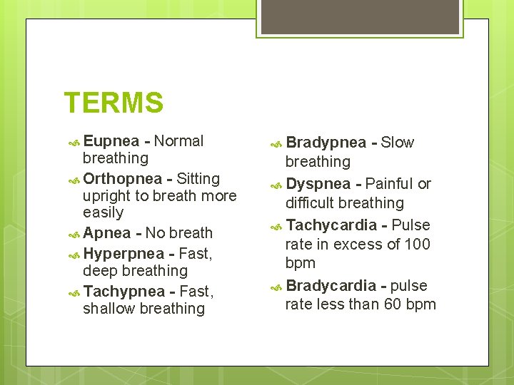 TERMS Eupnea - Normal breathing Orthopnea - Sitting upright to breath more easily Apnea