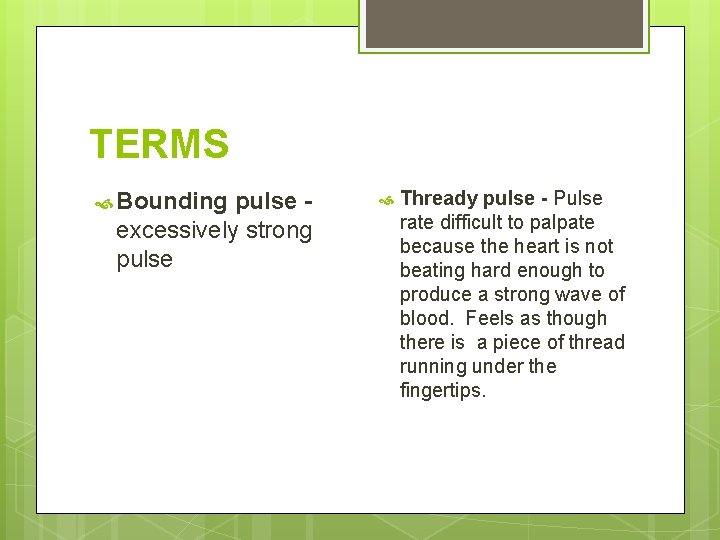 TERMS Bounding pulse excessively strong pulse Thready pulse - Pulse rate difficult to palpate