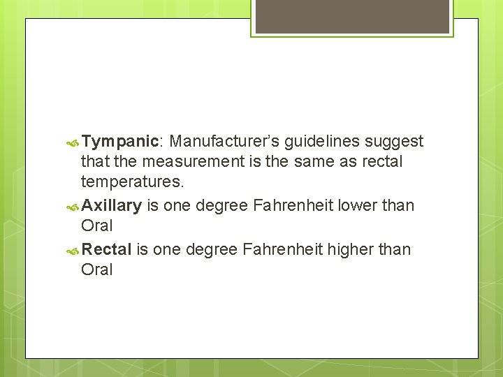  Tympanic: Manufacturer’s guidelines suggest that the measurement is the same as rectal temperatures.