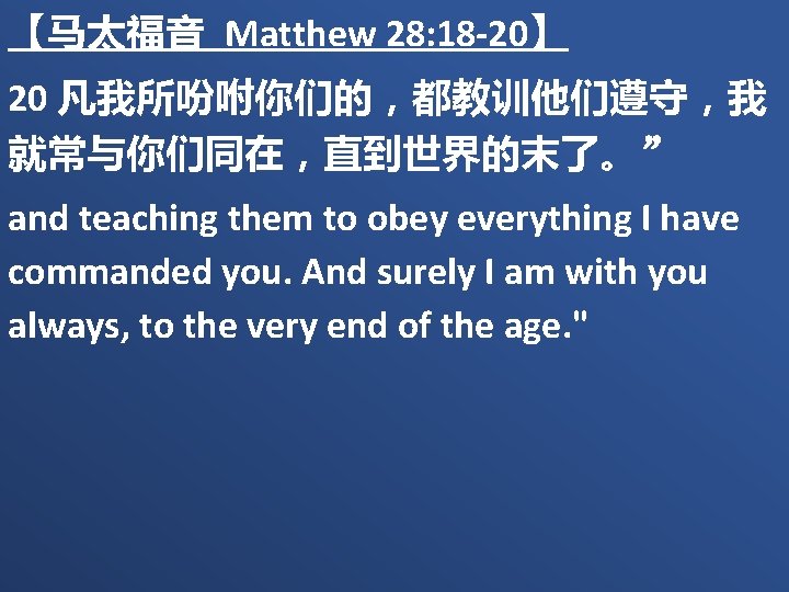 【马太福音 Matthew 28: 18 -20】 20 凡我所吩咐你们的，都教训他们遵守，我 就常与你们同在，直到世界的末了。” and teaching them to obey everything