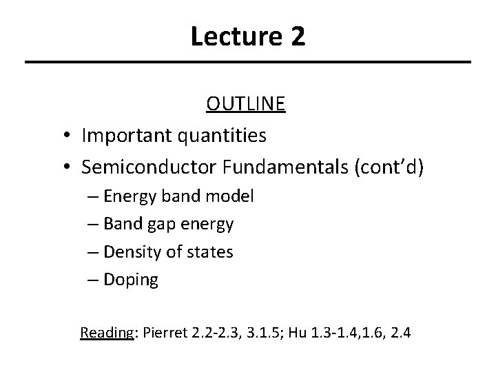 Lecture 2 OUTLINE • Important quantities • Semiconductor Fundamentals (cont’d) – Energy band model