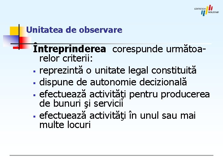 Unitatea de observare Întreprinderea corespunde următoarelor criterii: § reprezintă o unitate legal constituită §