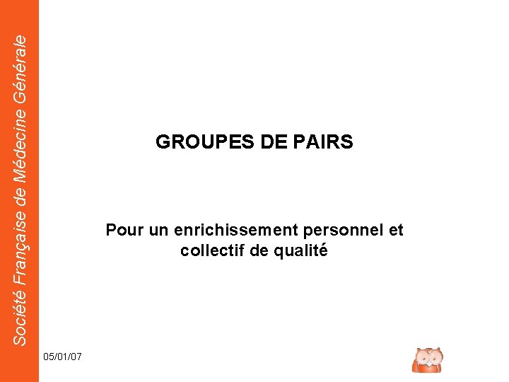 Société Française de Médecine Générale GROUPES DE PAIRS Pour un enrichissement personnel et collectif
