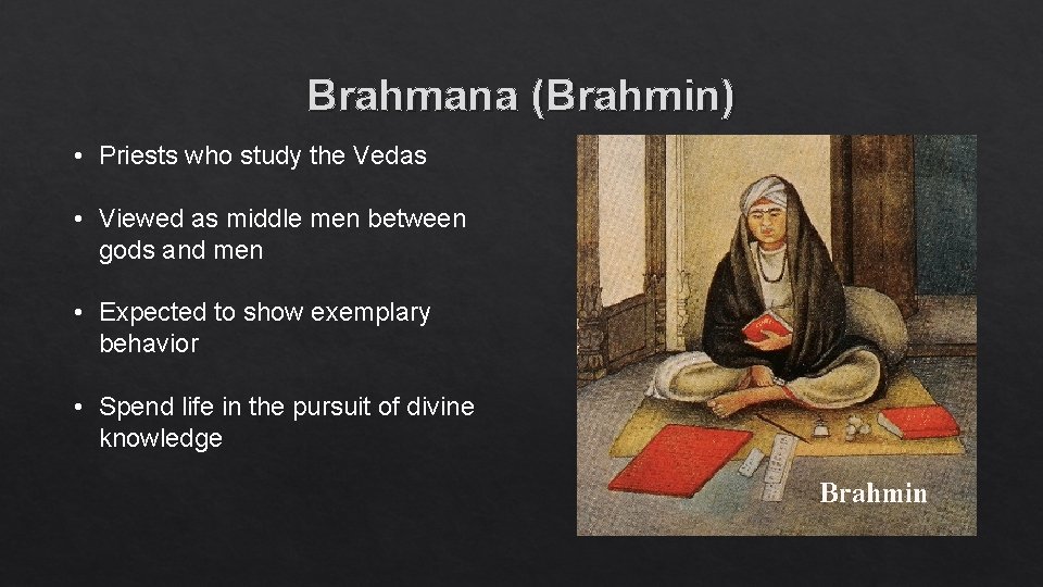 Brahmana (Brahmin) • Priests who study the Vedas • Viewed as middle men between