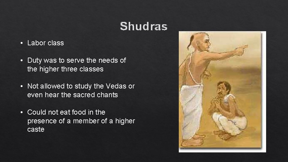 Shudras • Labor class • Duty was to serve the needs of the higher