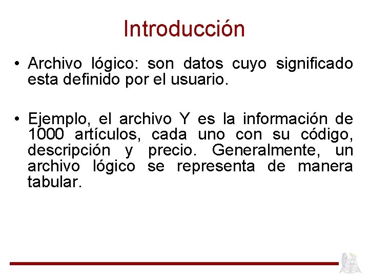 Introducción • Archivo lógico: son datos cuyo significado esta definido por el usuario. •