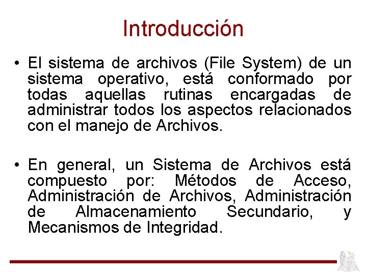 Introducción • El sistema de archivos (File System) de un sistema operativo, está conformado