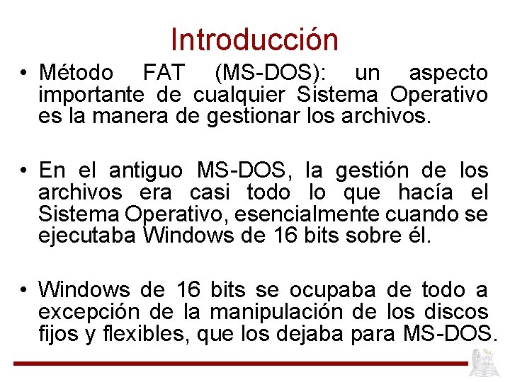 Introducción • Método FAT (MS-DOS): un aspecto importante de cualquier Sistema Operativo es la