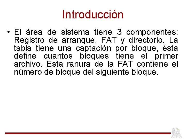 Introducción • El área de sistema tiene 3 componentes: Registro de arranque, FAT y