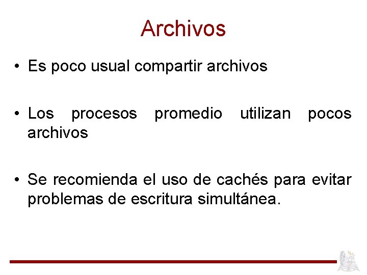 Archivos • Es poco usual compartir archivos • Los procesos archivos promedio utilizan pocos