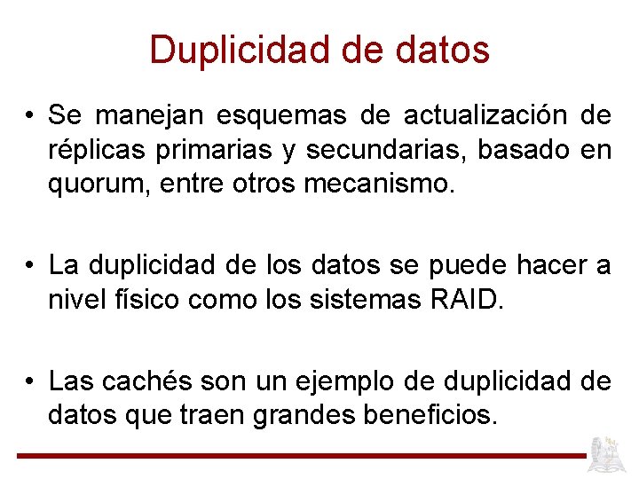 Duplicidad de datos • Se manejan esquemas de actualización de réplicas primarias y secundarias,