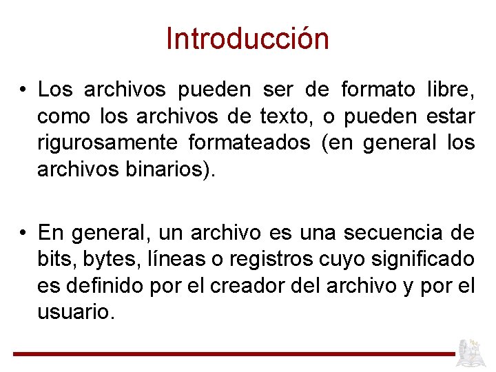 Introducción • Los archivos pueden ser de formato libre, como los archivos de texto,