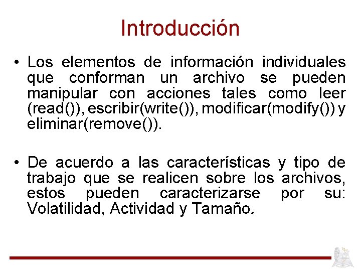 Introducción • Los elementos de información individuales que conforman un archivo se pueden manipular