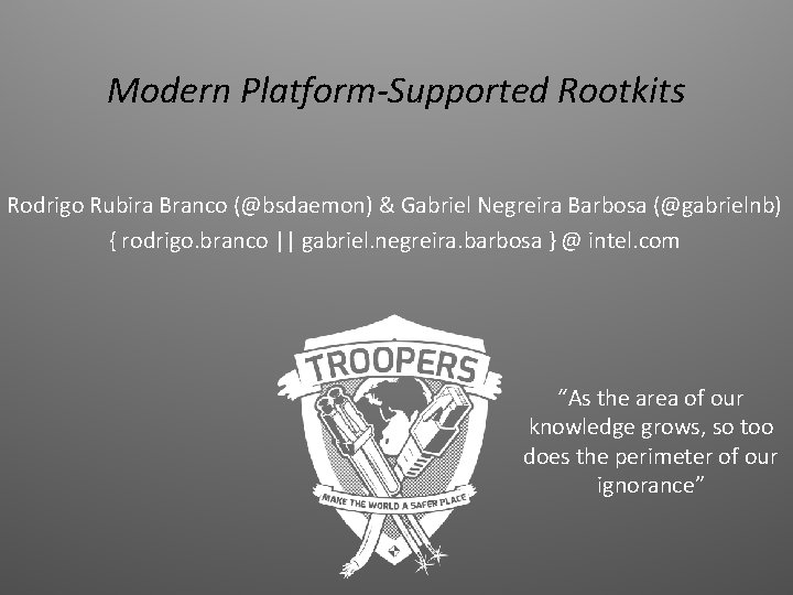 Modern Platform-Supported Rootkits Rodrigo Rubira Branco (@bsdaemon) & Gabriel Negreira Barbosa (@gabrielnb) { rodrigo.