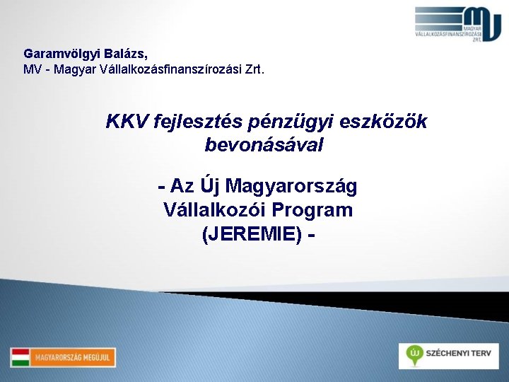 Garamvölgyi Balázs, MV - Magyar Vállalkozásfinanszírozási Zrt. KKV fejlesztés pénzügyi eszközök bevonásával - Az