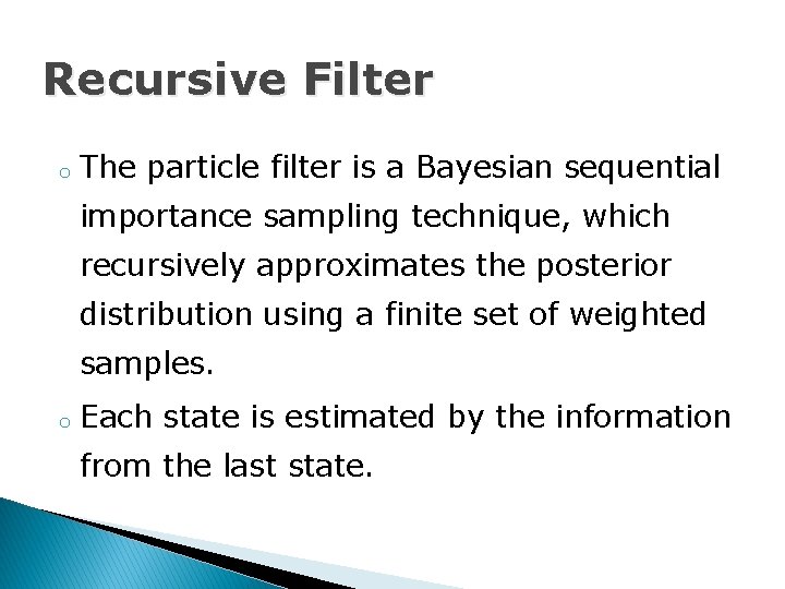 Recursive Filter o The particle filter is a Bayesian sequential importance sampling technique, which