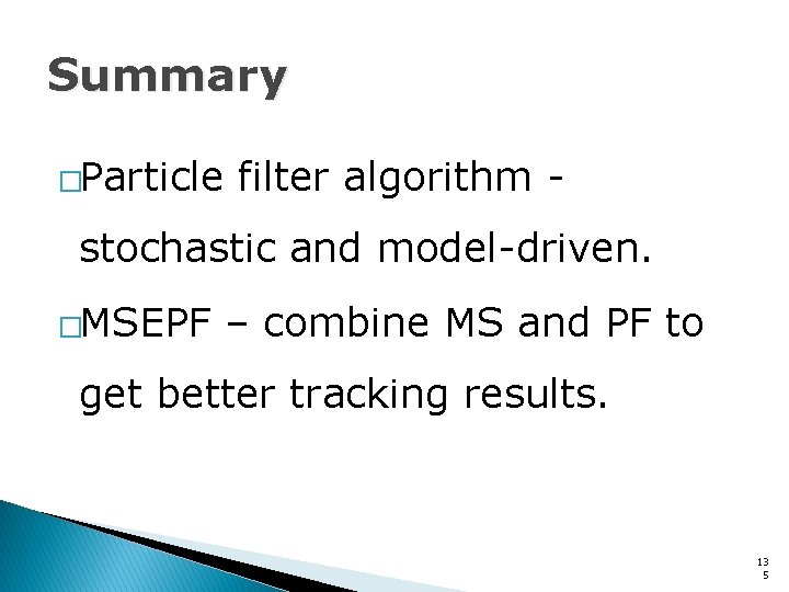 Summary �Particle filter algorithm - stochastic and model-driven. �MSEPF – combine MS and PF