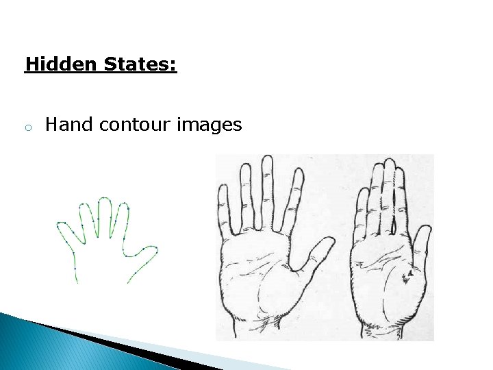 Hidden States: o Hand contour images 