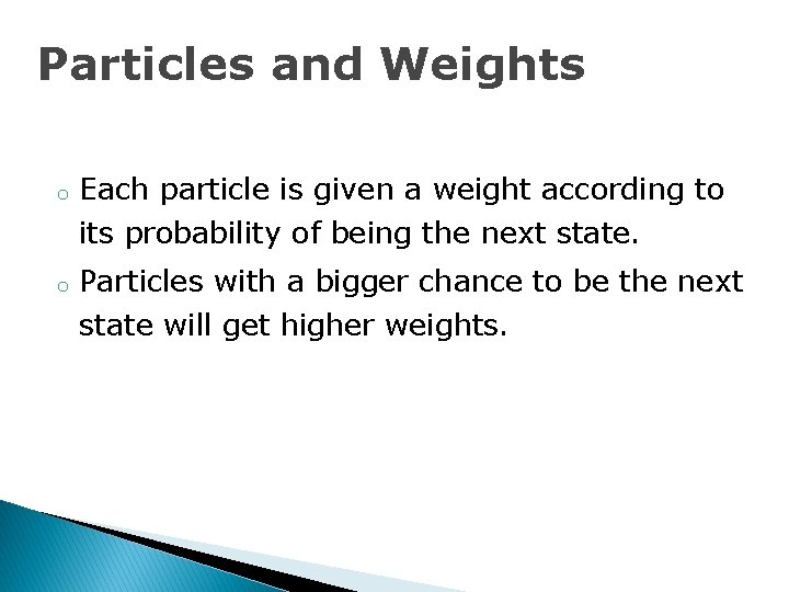 Particles and Weights o o Each particle is given a weight according to its