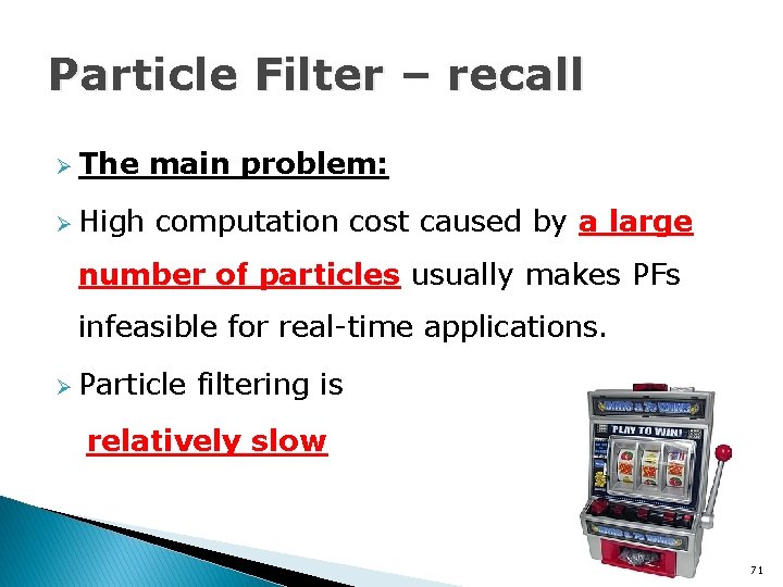 Particle Filter – recall Ø The Ø High main problem: computation cost caused by