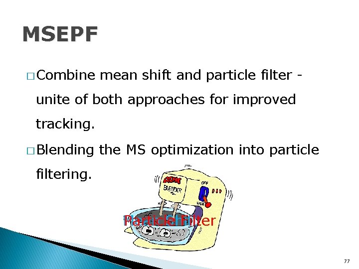 MSEPF � Combine mean shift and particle filter - unite of both approaches for