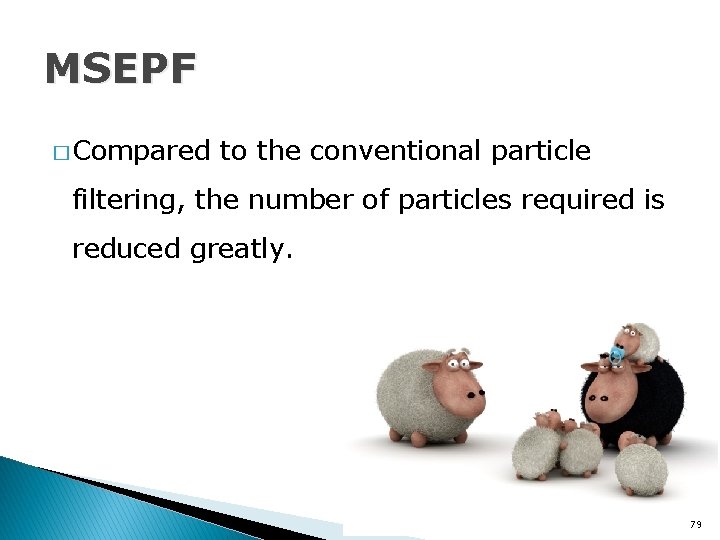 MSEPF � Compared to the conventional particle filtering, the number of particles required is