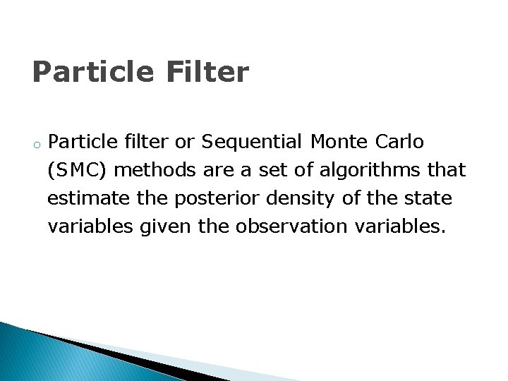 Particle Filter o Particle filter or Sequential Monte Carlo (SMC) methods are a set