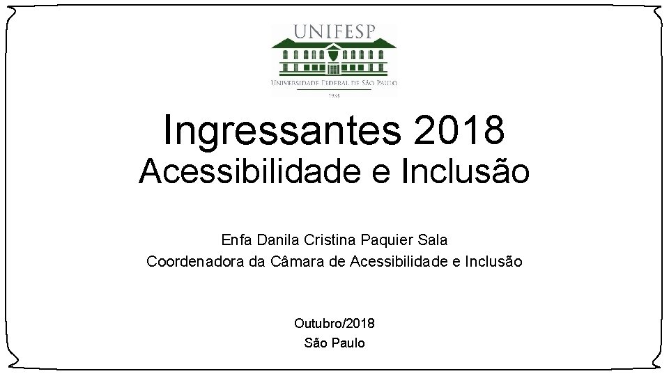 Ingressantes 2018 Acessibilidade e Inclusão Enfa Danila Cristina Paquier Sala Coordenadora da Câmara de