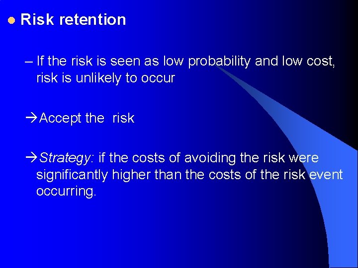 l Risk retention – If the risk is seen as low probability and low