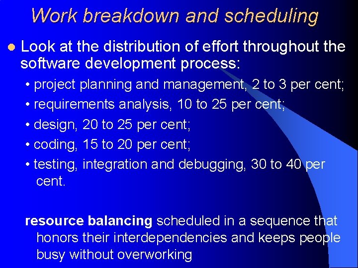 Work breakdown and scheduling l Look at the distribution of effort throughout the software