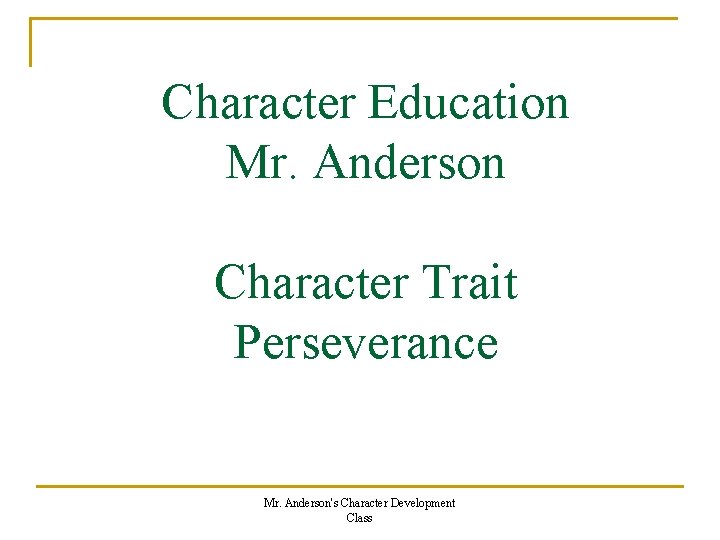 Character Education Mr. Anderson Character Trait Perseverance Mr. Anderson's Character Development Class 