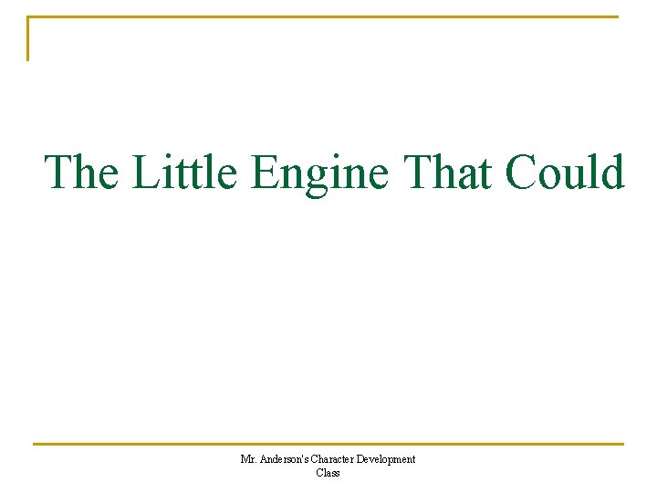 The Little Engine That Could Mr. Anderson's Character Development Class 