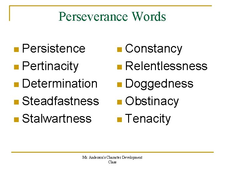 Perseverance Words n Persistence n Constancy n Pertinacity n Relentlessness n Determination n Doggedness