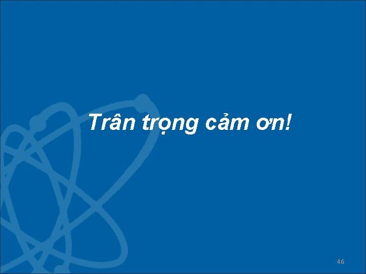 Trân trọng cảm ơn! 46 Trân trọng cảm ơn! 46