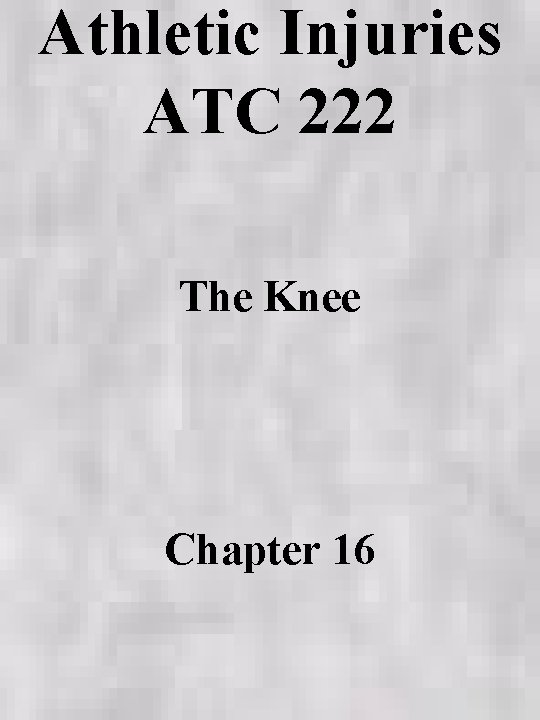 Athletic Injuries ATC 222 The Knee Chapter 16 