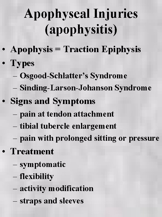 Apophyseal Injuries (apophysitis) • Apophysis = Traction Epiphysis • Types – Osgood-Schlatter’s Syndrome –