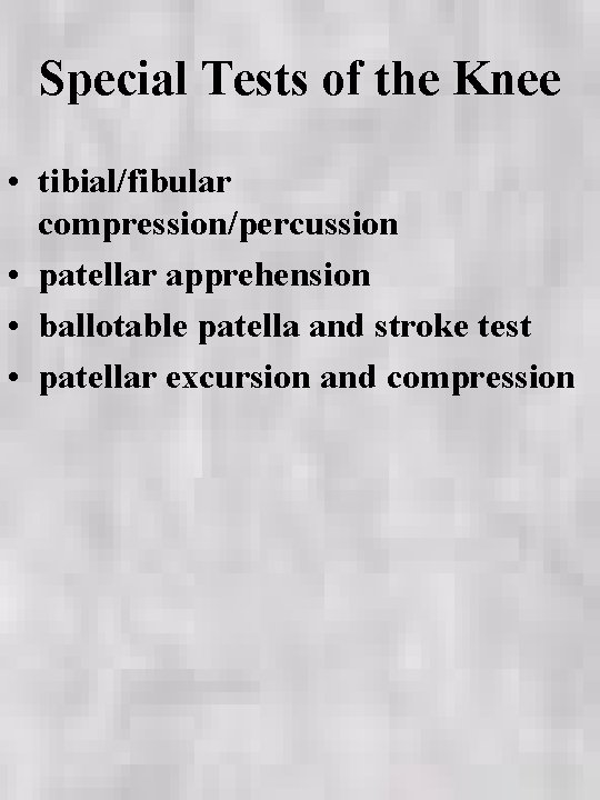 Special Tests of the Knee • tibial/fibular compression/percussion • patellar apprehension • ballotable patella