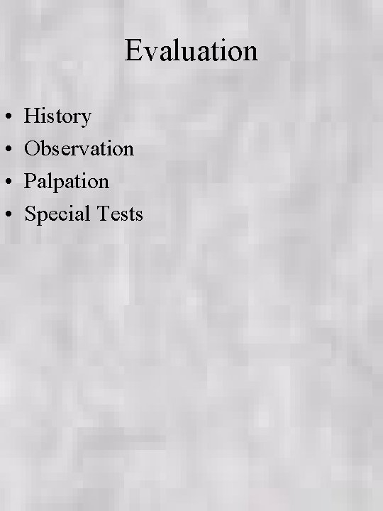 Evaluation • • History Observation Palpation Special Tests 